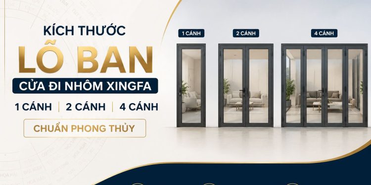 Kích thước lỗ ban cửa đi nhôm Xingfa 1 cánh, 2 cánh, 4 cánh chuẩn phong thủy