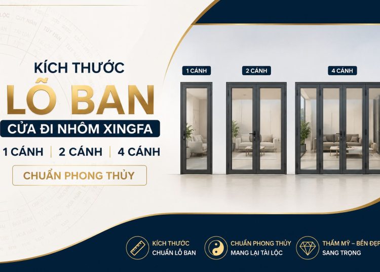 Kích thước lỗ ban cửa đi nhôm Xingfa 1 cánh, 2 cánh, 4 cánh chuẩn phong thủy