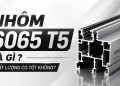 Nhôm 6065 T5 là gì ? Chất lượng có tốt không?