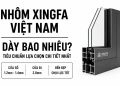Nhôm Xingfa Việt Nam dày bao nhiêu?