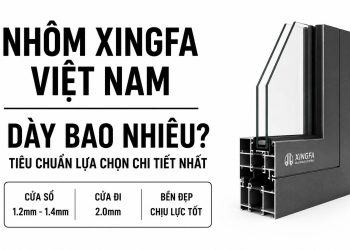 Nhôm Xingfa Việt Nam dày bao nhiêu?